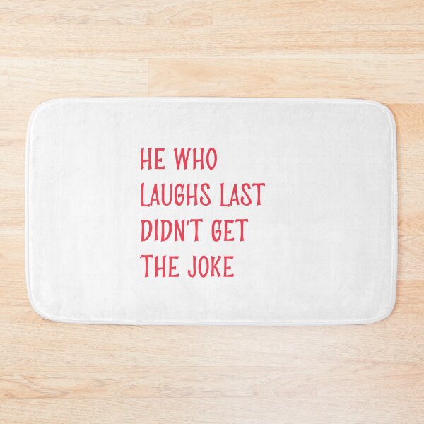 Item preview, He who laughs last didn't get the joke-Simple text based design-humour designed and sold by PacePoint.