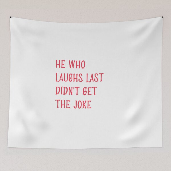 Item preview, He who laughs last didn't get the joke-Simple text based design-humour designed and sold by PacePoint.