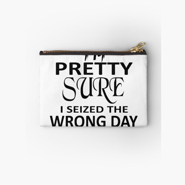 Item preview,  i'm Pretty sure i seized the wrong day,Funny Phrase designed and sold by SheIsAQueen.