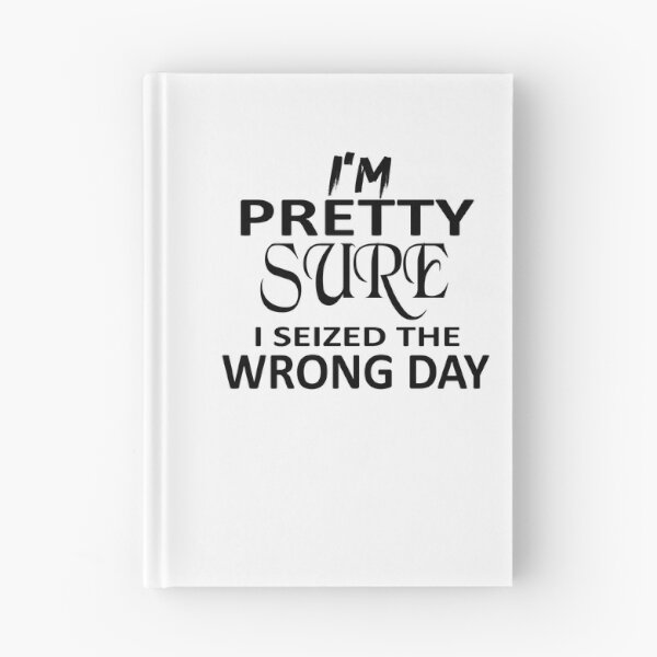 Item preview,  i'm Pretty sure i seized the wrong day,Funny Phrase designed and sold by SheIsAQueen.