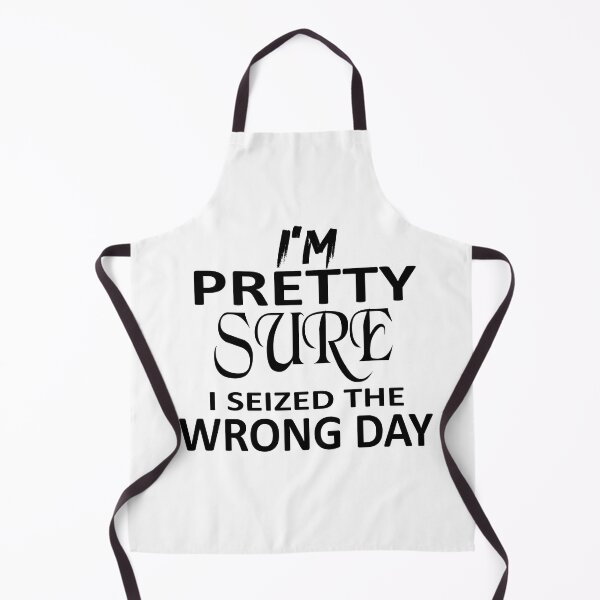 Item preview, i'm Pretty sure i seized the wrong day,Funny Phrase designed and sold by SheIsAQueen.
