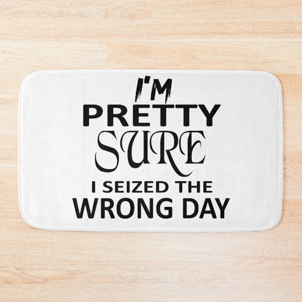 Item preview,  i'm Pretty sure i seized the wrong day,Funny Phrase designed and sold by SheIsAQueen.