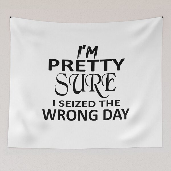 Item preview,  i'm Pretty sure i seized the wrong day,Funny Phrase designed and sold by SheIsAQueen.