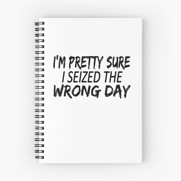 Item preview, i'm Pretty sure i seized the wrong day,Funny Phrase designed and sold by SheIsAQueen.