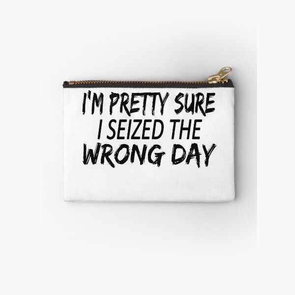 Item preview, i'm Pretty sure i seized the wrong day,Funny Phrase designed and sold by SheIsAQueen.
