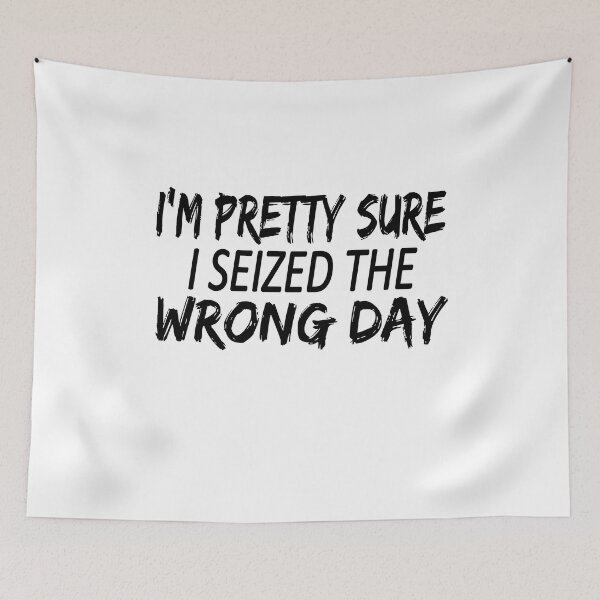 Item preview, i'm Pretty sure i seized the wrong day,Funny Phrase designed and sold by SheIsAQueen.