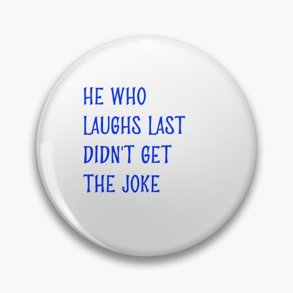 Item preview, He who laughs last didn't get the joke-Simple text based design-humour-fun fact designed and sold by PacePoint.