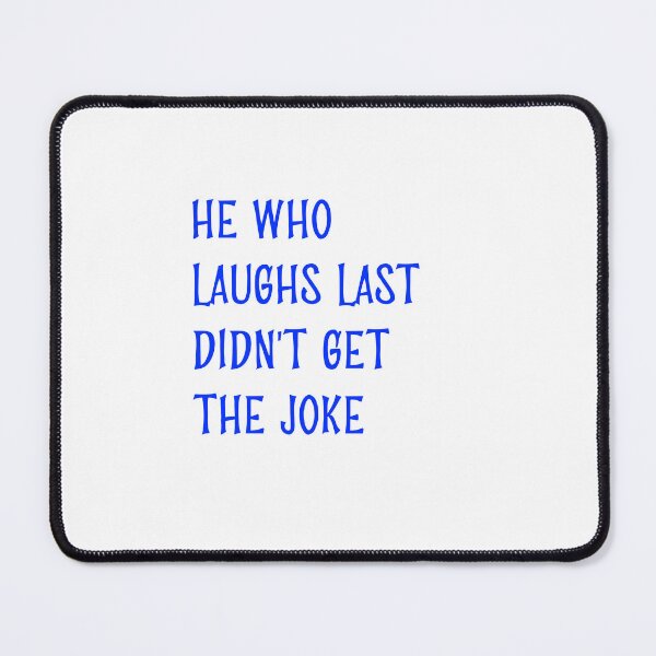 Item preview, He who laughs last didn't get the joke-Simple text based design-humour-fun fact designed and sold by PacePoint.