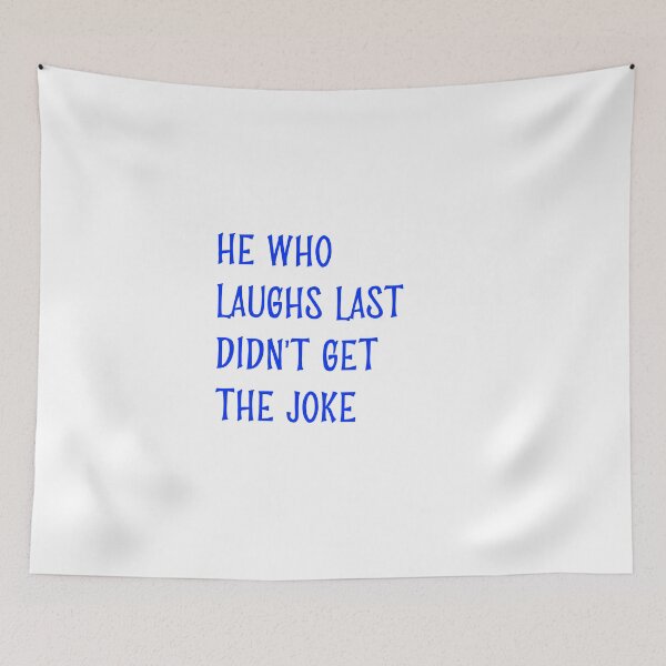 Item preview, He who laughs last didn't get the joke-Simple text based design-humour-fun fact designed and sold by PacePoint.