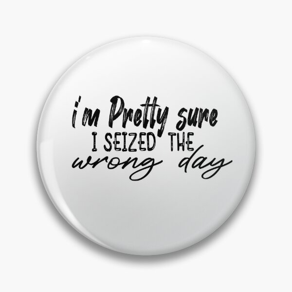 Item preview,  i'm Pretty sure i seized the wrong day,Funny Phrase designed and sold by SheIsAQueen.