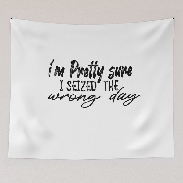 Item preview,  i'm Pretty sure i seized the wrong day,Funny Phrase designed and sold by SheIsAQueen.