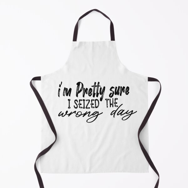 Item preview, i'm Pretty sure i seized the wrong day,Funny Phrase designed and sold by SheIsAQueen.