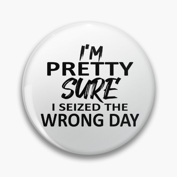 Item preview,  i'm Pretty sure i seized the wrong day,Funny Phrase designed and sold by SheIsAQueen.