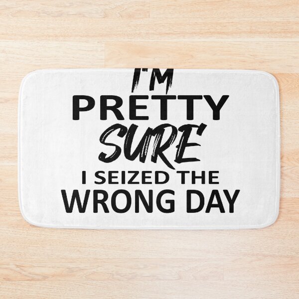 Item preview,  i'm Pretty sure i seized the wrong day,Funny Phrase designed and sold by SheIsAQueen.