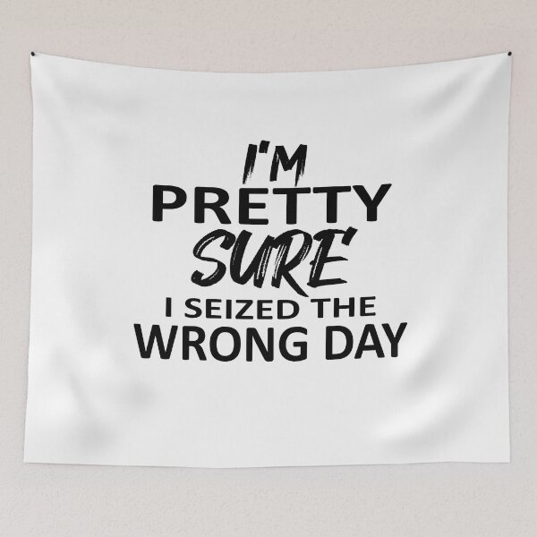 Item preview,  i'm Pretty sure i seized the wrong day,Funny Phrase designed and sold by SheIsAQueen.