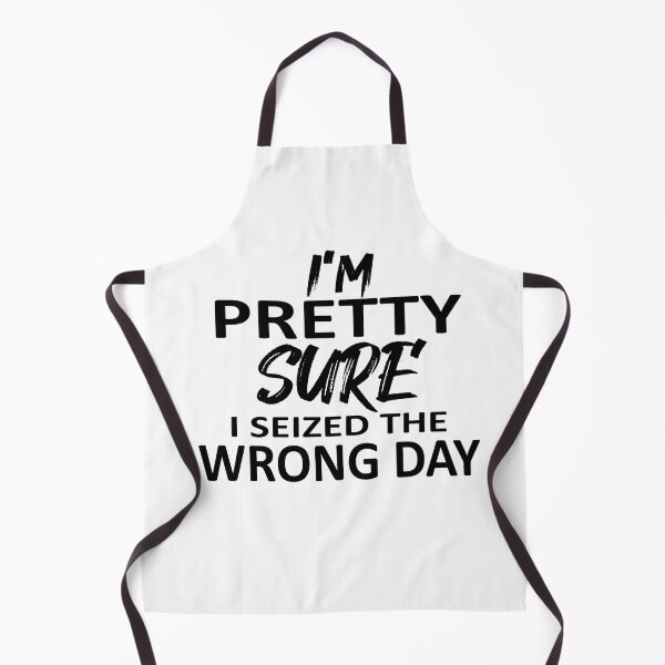 Item preview, i'm Pretty sure i seized the wrong day,Funny Phrase designed and sold by SheIsAQueen.