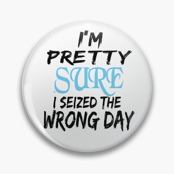 Item preview, i'm Pretty sure i seized the wrong day,Funny Phrase designed and sold by SheIsAQueen.