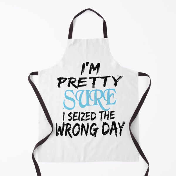 Item preview, i'm Pretty sure i seized the wrong day,Funny Phrase designed and sold by SheIsAQueen.