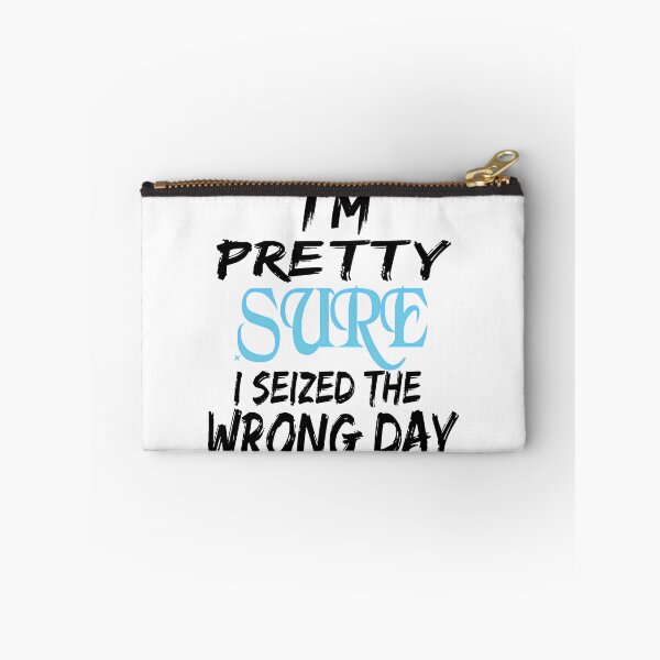Item preview, i'm Pretty sure i seized the wrong day,Funny Phrase designed and sold by SheIsAQueen.