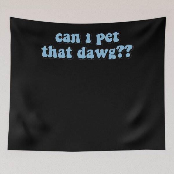 Item preview, can i pet that dawg  designed and sold by allumdsbloyesst.