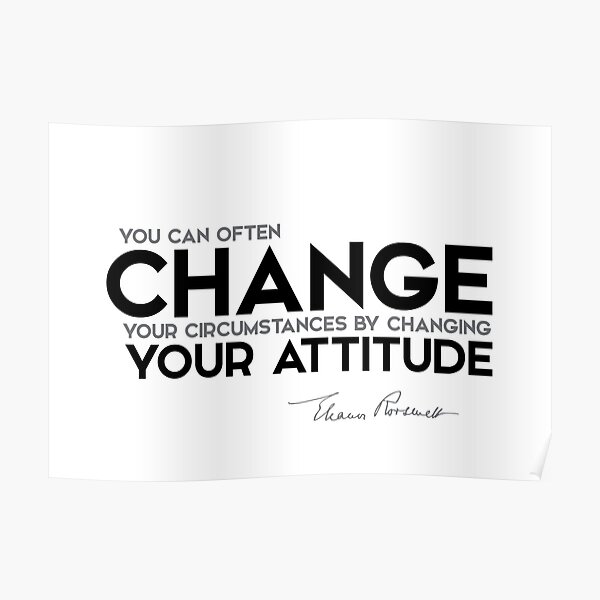change your attitude - eleanor roosevelt Poster