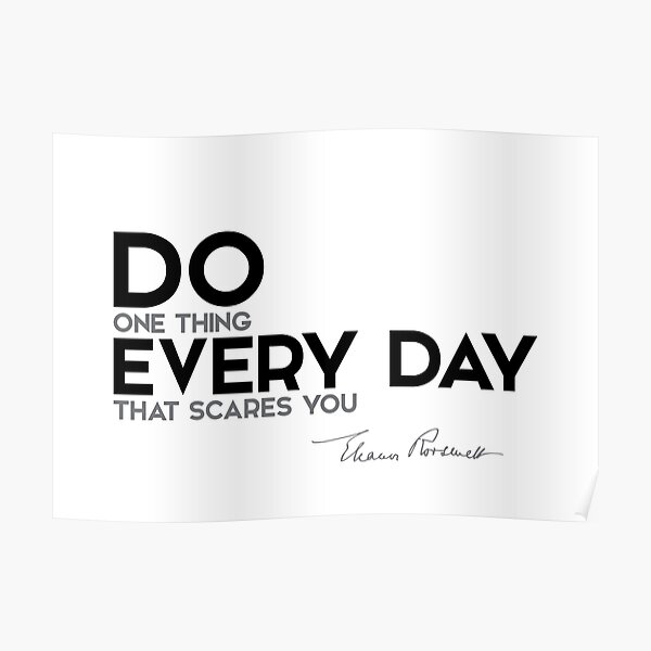 do one thing every day that scares you - eleanor roosevelt Poster