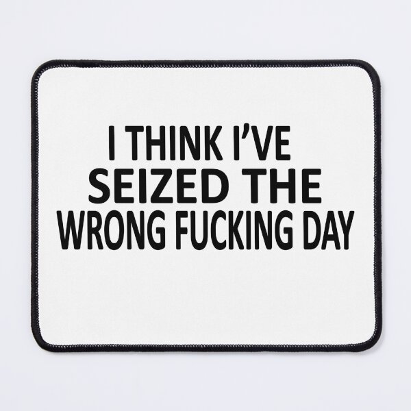 Item preview, I Think I Have Seized The Wrong Fucking Day designed and sold by SheIsAQueen.