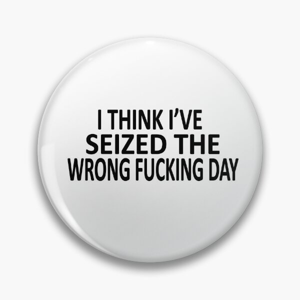 Item preview, I Think I Have Seized The Wrong Fucking Day designed and sold by SheIsAQueen.