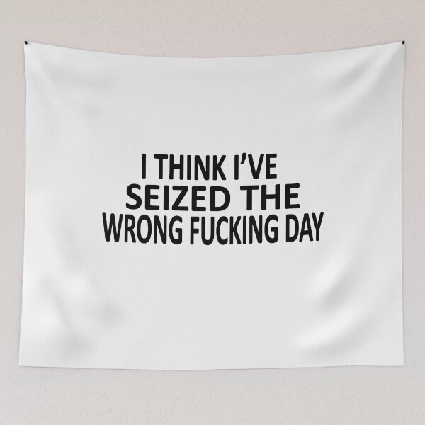 Item preview, I Think I Have Seized The Wrong Fucking Day designed and sold by SheIsAQueen.