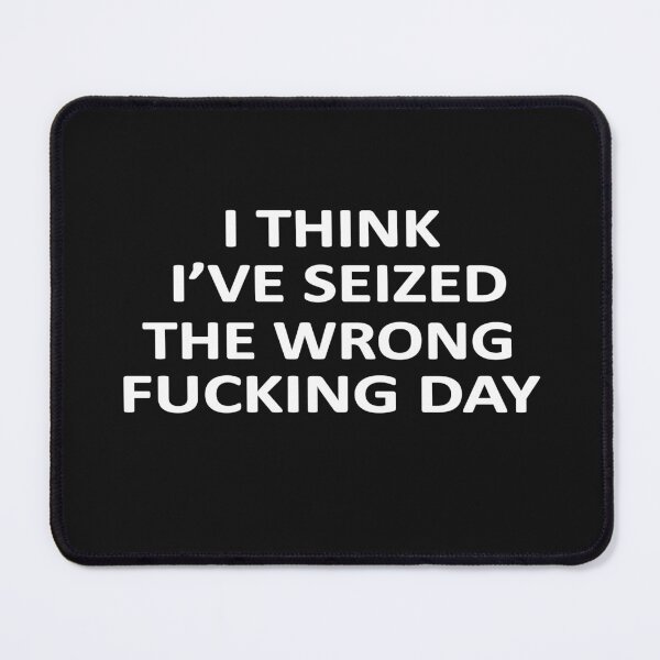 Item preview, I Think I Have Seized The Wrong Fucking Day designed and sold by SheIsAQueen.