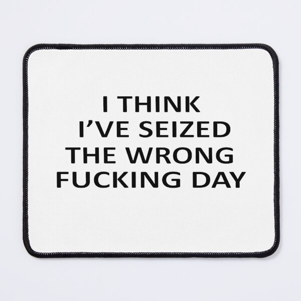 Item preview, I Think I Have Seized The Wrong Fucking Day designed and sold by SheIsAQueen.