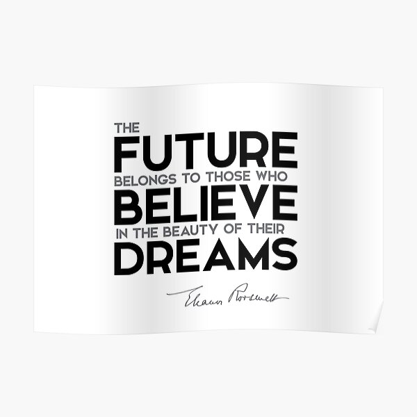 believe in the beauty of dreams - eleanor roosevelt Poster