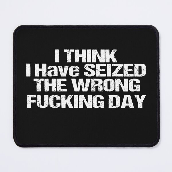 Item preview, I Think I Have Seized The Wrong Fucking Day designed and sold by SheIsAQueen.
