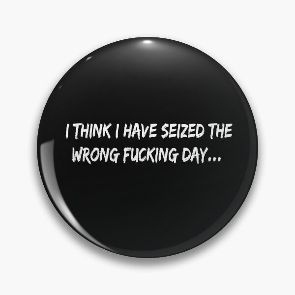Item preview,  I Think I Have Seized The Wrong Fucking Day designed and sold by SheIsAQueen.