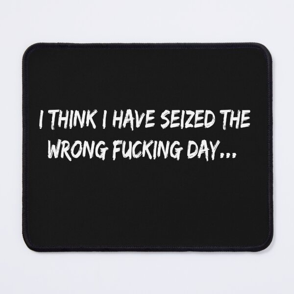 Item preview, I Think I Have Seized The Wrong Fucking Day designed and sold by SheIsAQueen.