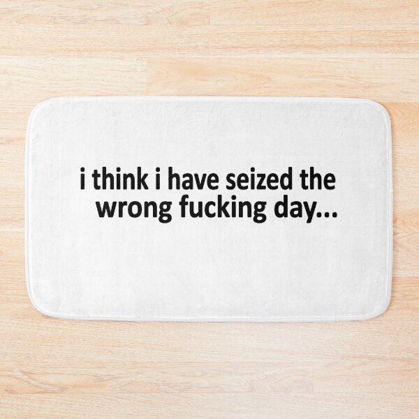 Item preview,  I Think I Have Seized The Wrong Fucking Day designed and sold by SheIsAQueen.