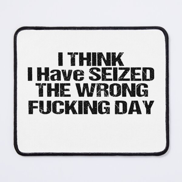 Item preview, I Think I Have Seized The Wrong Fucking Day designed and sold by SheIsAQueen.