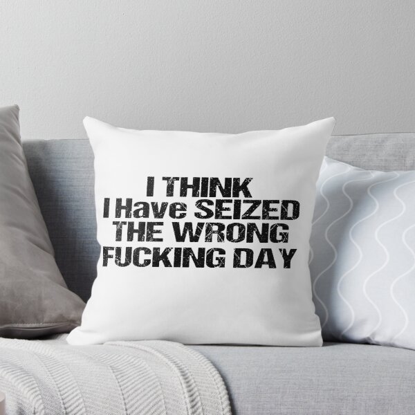 Item preview, I Think I Have Seized The Wrong Fucking Day designed and sold by SheIsAQueen.