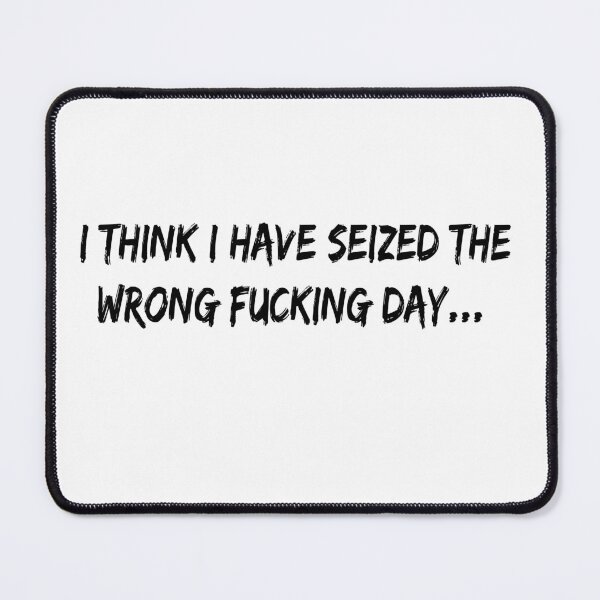 Item preview, I Think I Have Seized The Wrong Fucking Day designed and sold by SheIsAQueen.