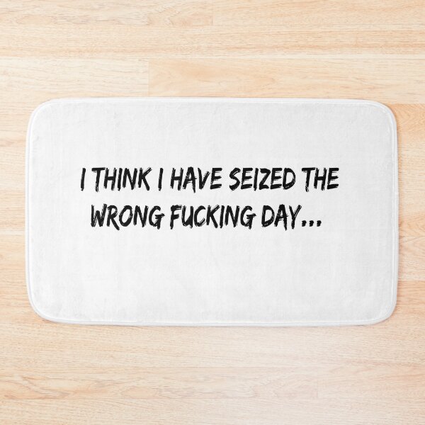Item preview, I Think I Have Seized The Wrong Fucking Day designed and sold by SheIsAQueen.