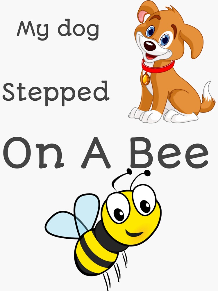 my-dog-stepped-on-a-bee-sticker-for-sale-by-dapriss-redbubble