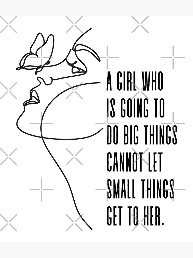 A Girl Who Is Going To Do Big Things Can Not Let Small Things Get To a-girl-who-is-going-to-do-big-things-can-not-let-small-things-get-to