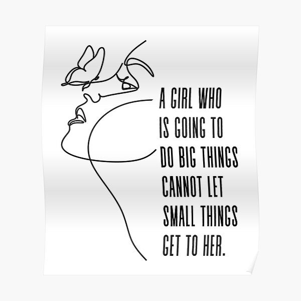 "A girl who is going to do big things can not let small things get to her Inspirational