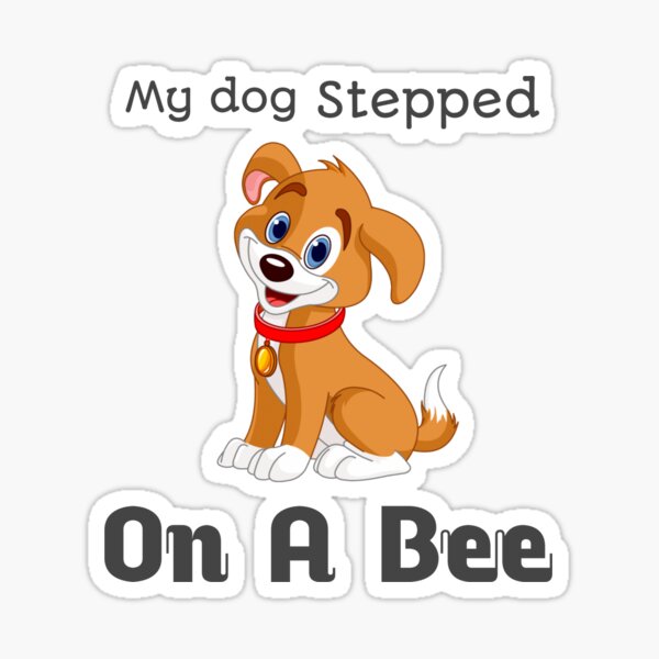 my dog stepped on a bee Vinyl Add-on – Three Doods Danas