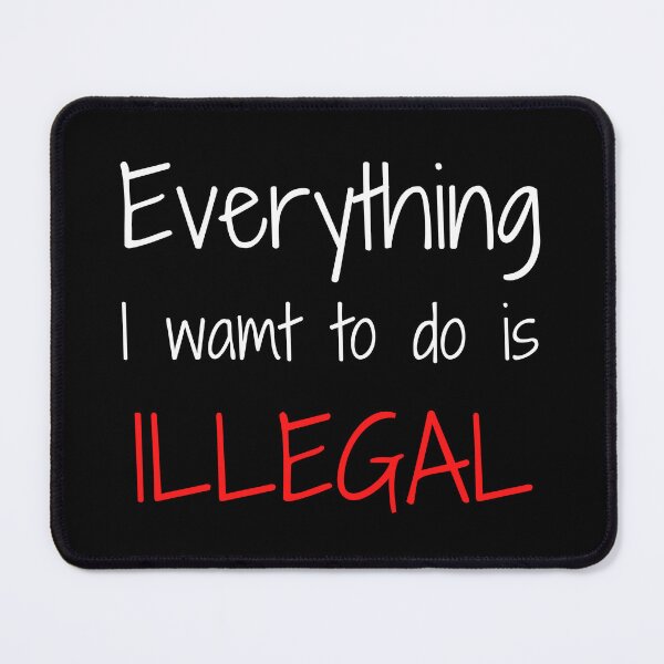 Item preview, Everything I Want To Do Is Illegal designed and sold by madraso.