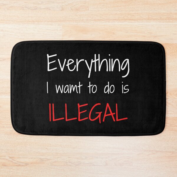 Item preview, Everything I Want To Do Is Illegal designed and sold by madraso.