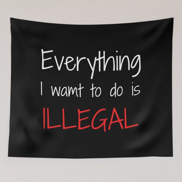 Item preview, Everything I Want To Do Is Illegal designed and sold by madraso.