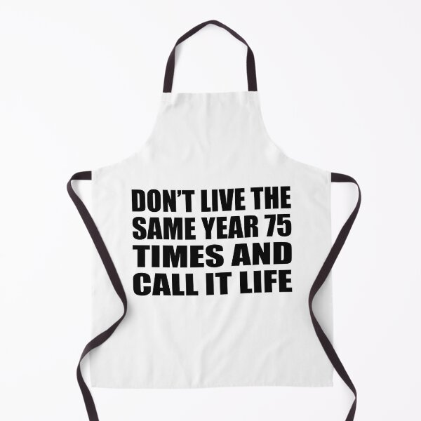 Item preview, Don’t live the same year 75 times and call it life designed and sold by Colorfulandfun.