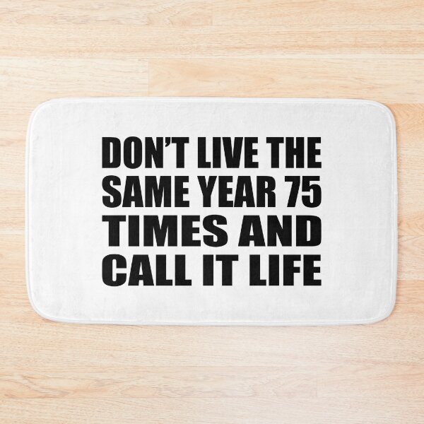 Item preview, Don’t live the same year 75 times and call it life designed and sold by Colorfulandfun.