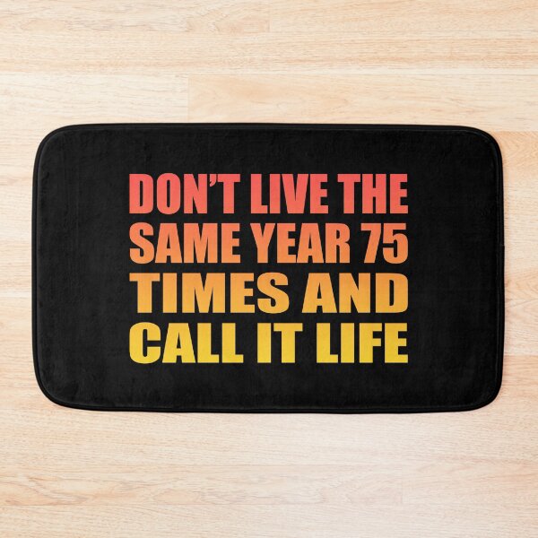Item preview, Don’t live the same year 75 times and call it life designed and sold by Colorfulandfun.